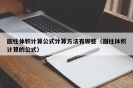 圆柱体积计算公式计算方法有哪些（圆柱体积计算的公式）