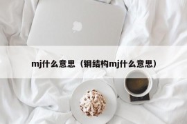 mj什么意思（钢结构mj什么意思）