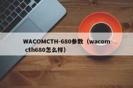 WACOMCTH-680参数（wacom cth680怎么样）