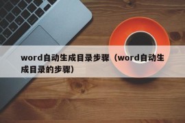 word自动生成目录步骤（word自动生成目录的步骤）