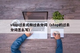 stop过去式和过去分词（stop的过去分词怎么写）