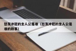 怒发冲冠的主人公是谁（怒发冲冠的主人公是谁的故事）