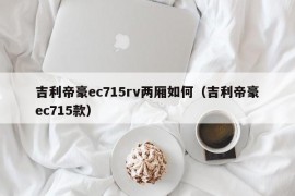 吉利帝豪ec715rv两厢如何（吉利帝豪ec715款）