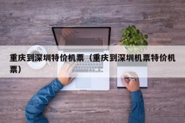 重庆到深圳特价机票（重庆到深圳机票特价机票）