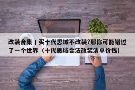 改装合集丨买十代思域不改装?那你可能错过了一个世界（十代思域合法改装清单价钱）