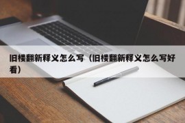 旧楼翻新释义怎么写（旧楼翻新释义怎么写好看）