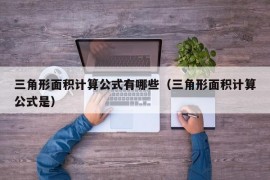 三角形面积计算公式有哪些（三角形面积计算公式是）