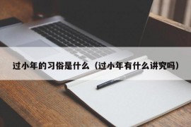 过小年的习俗是什么（过小年有什么讲究吗）