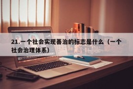 21.一个社会实现善治的标志是什么（一个社会治理体系）