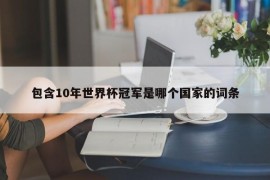 包含10年世界杯冠军是哪个国家的词条