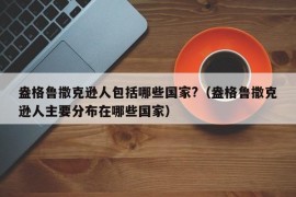 盎格鲁撒克逊人包括哪些国家?（盎格鲁撒克逊人主要分布在哪些国家）