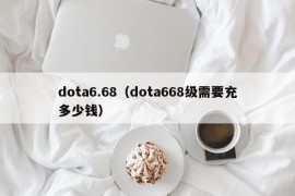 dota6.68（dota668级需要充多少钱）