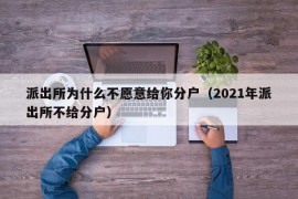 派出所为什么不愿意给你分户（2021年派出所不给分户）