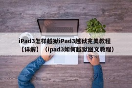 iPad3怎样越狱iPad3越狱完美教程【详解】（ipad3如何越狱图文教程）