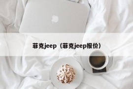 菲克jeep（菲克jeep报价）