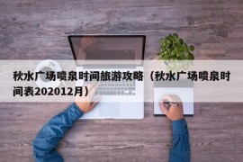 秋水广场喷泉时间旅游攻略（秋水广场喷泉时间表202012月）