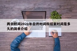 两会时间2021年召开时间和结束时间是多久的简单介绍