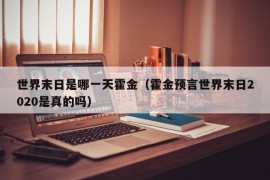 世界末日是哪一天霍金（霍金预言世界末日2020是真的吗）