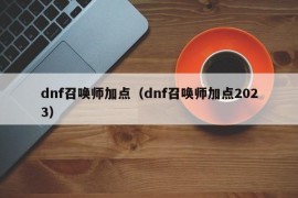 dnf召唤师加点（dnf召唤师加点2023）