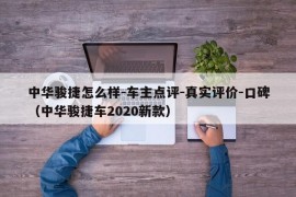 中华骏捷怎么样-车主点评-真实评价-口碑（中华骏捷车2020新款）