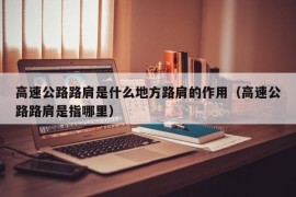 高速公路路肩是什么地方路肩的作用（高速公路路肩是指哪里）