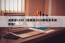 诺基亚1520（诺基亚1520刷安卓系统教程）