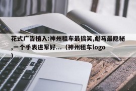 花式广告植入:神州租车最搞笑,彪马最隐秘,一个手表进军好...（神州租车logo）