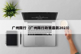 广州限行（广州限行政策最新2023）