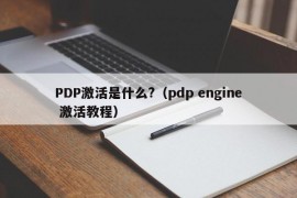 PDP激活是什么?（pdp engine 激活教程）