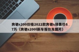 奔驰s200价格2022款奔驰s级售价87万（奔驰s200l新车报价及图片）