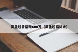 吴孟超曾捐赠600万（吴孟超捐奖金）