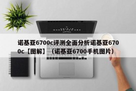 诺基亚6700c评测全面分析诺基亚6700c【图解】（诺基亚6700手机图片）