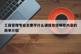 工商管理专业主要学什么课程包括哪些内容的简单介绍