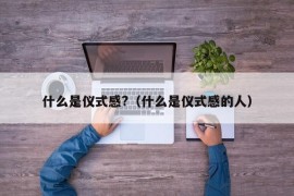 什么是仪式感?（什么是仪式感的人）