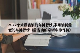 2022十大最省油的车排行榜,家用油耗最低的车排行榜（最省油的家轿车排行榜）