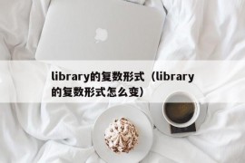 library的复数形式（library的复数形式怎么变）