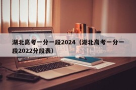 湖北高考一分一段2024（湖北高考一分一段2022分段表）