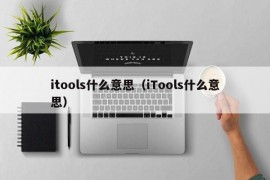 itools什么意思（iTools什么意思）