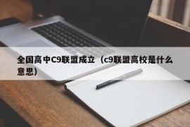 全国高中C9联盟成立（c9联盟高校是什么意思）