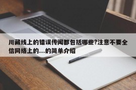 川藏线上的错误传闻都包括哪些?注意不要全信网络上的...的简单介绍