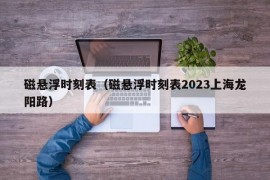 磁悬浮时刻表（磁悬浮时刻表2023上海龙阳路）