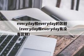 everyday和everyday的区别（everyday和everyday有没有区别）