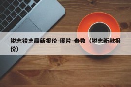 锐志锐志最新报价-图片-参数（锐志新款报价）