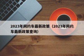 2023年网约车最新政策（2023年网约车最新政策查询）