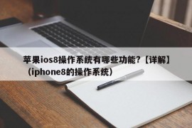 苹果ios8操作系统有哪些功能?【详解】（iphone8的操作系统）