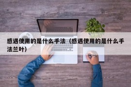 感遇使用的是什么手法（感遇使用的是什么手法兰叶）