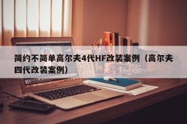 简约不简单高尔夫4代HF改装案例（高尔夫四代改装案例）