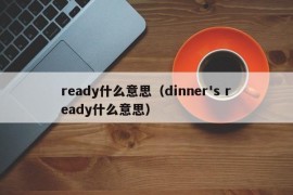 ready什么意思（dinner's ready什么意思）