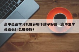 高中英语学习机推荐哪个牌子好用（高中生学英语买什么机器好）