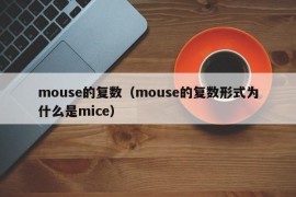 mouse的复数（mouse的复数形式为什么是mice）